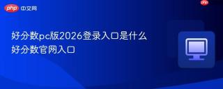 好分数pc版2026登录入口是什么 好分数官网入口