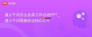 通义千问怎么生成工作总结PPT_通义千问周报自动转幻灯片