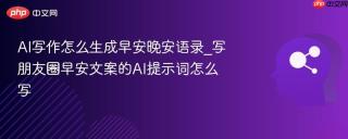 ai写作怎么生成早安晚安语录_写朋友圈早安文案的ai提示词怎么写