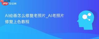 AI绘画怎么修复老照片_AI老照片修复上色教程