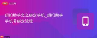 纽扣助手怎么绑定手机_纽扣助手手机号绑定流程