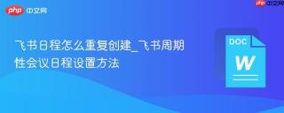 飞书日程怎么重复创建_飞书周期性会议日程设置方法