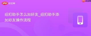 纽扣助手怎么加好友_纽扣助手添加好友操作流程
