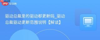 驱动总裁里的驱动都更新吗_驱动总裁驱动更新范围说明【解读】