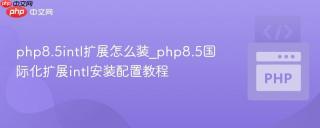php8.5intl扩展怎么装_php8.5国际化扩展intl安装配置教程