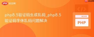 php8.5验证码生成乱码_php8.5验证码字体乱码问题解决