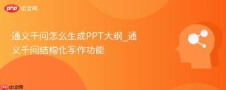 通义千问怎么生成PPT大纲_通义千问结构化写作功能