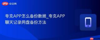 夸克APP怎么备份数据_夸克APP聊天记录网盘备份方法
