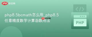 php8.5bcmath怎么用_php8.5任意精度数学计算函数用法
