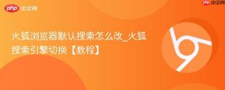 火狐浏览器默认搜索怎么改_火狐搜索引擎切换【教程】