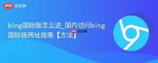 bing国际版怎么进_国内访问bing国际版网址指南【方法】