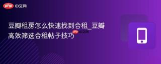 豆瓣租房怎么快速找到合租_豆瓣高效筛选合租帖子技巧