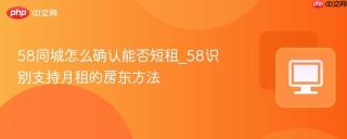 58同城怎么确认能否短租_58识别支持月租的房东方法