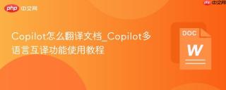 copilot怎么翻译文档_copilot多语言互译功能使用教程