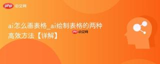 ai怎么画表格_ai绘制表格的两种高效方法【详解】