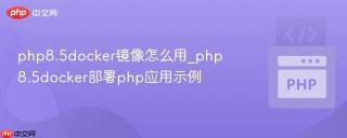 php8.5docker镜像怎么用_php8.5docker部署php应用示例