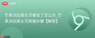 芒果浏览器主页被改了怎么办_芒果浏览器主页修复步骤【解答】