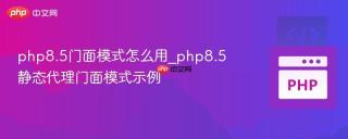 php8.5门面模式怎么用_php8.5静态代理门面模式示例