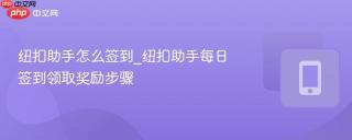 纽扣助手怎么签到_纽扣助手每日签到领取奖励步骤