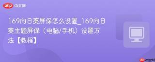 169向日葵屏保怎么设置_169向日葵主题屏保（电脑/手机）设置方法【教程】