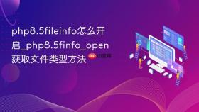 php8.5fileinfo怎么开启_php8.5finfo_open获取文件类型方法