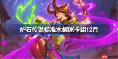 炉石传说标准水蛭DK卡组怎么搭配-炉石标准水蛭DK卡组分享12月