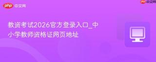 教资考试2026官方登录入口_中小学教师资格证网页地址