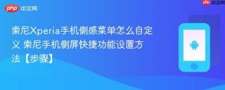 索尼Xperia手机侧感菜单怎么自定义​ 索尼手机侧屏快捷功能设置方法【步骤】