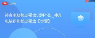 神舟电脑移动硬盘识别不出_神舟电脑识别移动硬盘【步骤】