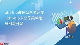 php8.5微信公众号开发_php8.5公众号菜单消息回复开发