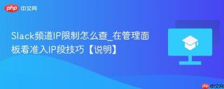 Slack频道IP限制怎么查_在管理面板看准入IP段技巧【说明】