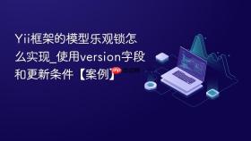 Yii框架的模型乐观锁怎么实现_使用version字段和更新条件【案例】