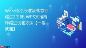 word怎么设置段落首行缩进2字符_wps文档两种缩进设置方法【一看就懂】