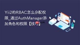 Yii2的RBAC怎么分配权限_通过AuthManager添加角色和权限【技巧】