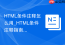 HTML条件注释怎么用_HTML条件注释指南【指南】