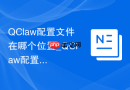 QClaw配置文件在哪个位置_QClaw配置文件路径说明【说明】