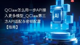 QClaw怎么用一步API接入更多模型_QClaw第三方API适配与密钥配置【指南】