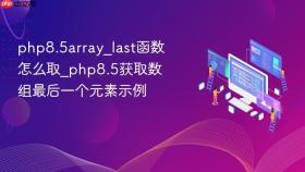php8.5array_last函数怎么取_php8.5获取数组最后一个元素示例