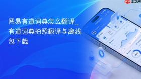 网易有道词典怎么翻译_有道词典拍照翻译与离线包下载