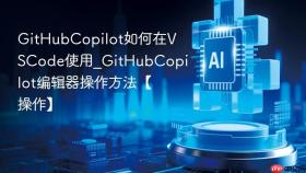 GitHubCopilot如何在VSCode使用_GitHubCopilot编辑器操作方法【操作】