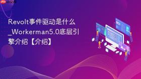 Revolt事件驱动是什么_Workerman5.0底层引擎介绍【介绍】