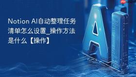 Notion AI自动整理任务清单怎么设置_操作方法是什么【操作】