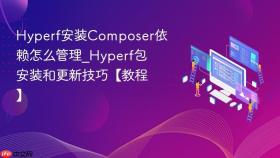 Hyperf安装Composer依赖怎么管理_Hyperf包安装和更新技巧【教程】