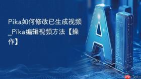 pika如何修改已生成视频_pika编辑视频方法【操作】