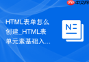HTML表单怎么创建_HTML表单元素基础入门教程【教程】
