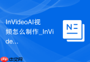 InVideoAI视频怎么制作_InVideoAI视频创作入门方法【教程】