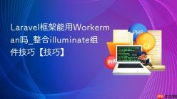 Laravel框架能用Workerman吗_整合illuminate组件技巧【技巧】
