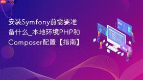 安装Symfony前需要准备什么_本地环境PHP和Composer配置【指南】