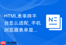 HTML表单跨平台怎么适配_手机浏览器表单显示方法【指南】