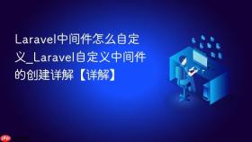 Laravel中间件怎么自定义_Laravel自定义中间件的创建详解【详解】